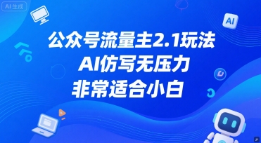 公众号流量主2.1玩法，AI仿写无压力，非常适合小白-米创网