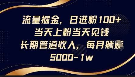 流量掘金，日进粉100+，当天上粉当天见钱，长期管道收入，每月躺挣5k-米创网