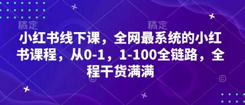 小红书线下课，全网最系统的小红书课程，从0-1，1-100全链路，全程干货满满-米创网