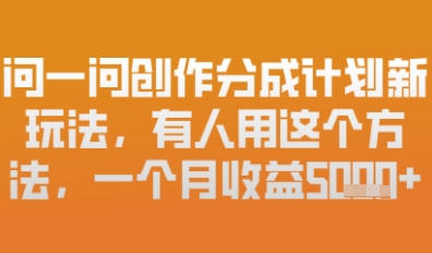 问一问创作者分成计划最新玩法，小白也可以轻松上手，月入6k+-多米网络
