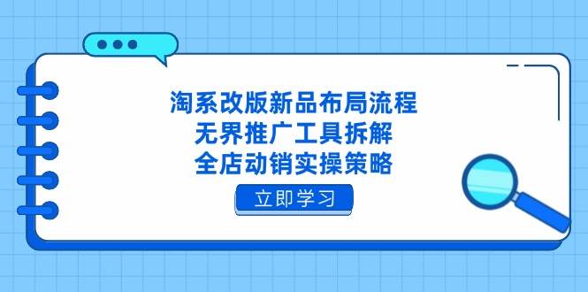 淘系改版新品布局流程，无界推广工具拆解，全店动销实操策略-米创网