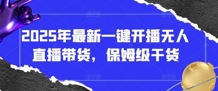 2025年最新一键开播无人直播带货，保姆级干货-米创网