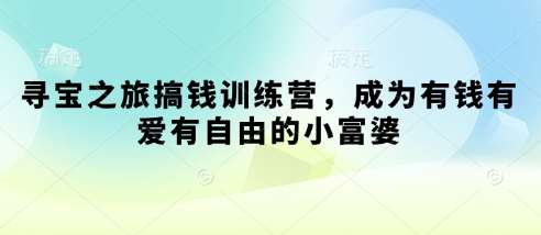 寻宝之旅搞钱训练营，成为有钱有爱有自由的小富婆-米创网