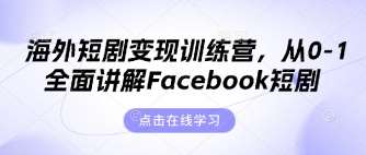 海外短剧变现训练营，从0-1全面讲解Facebook短剧-米创网