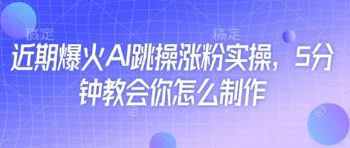 近期爆火AI跳操涨粉实操，5分钟教会你怎么制作-米创网