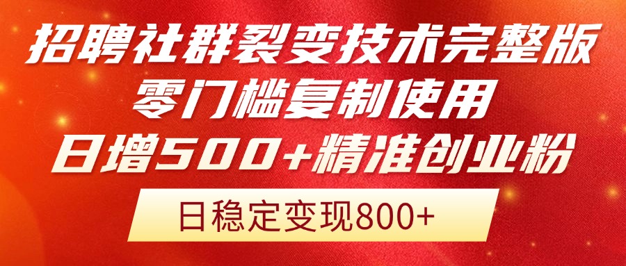 招聘社群裂变技术完整版流出！零门槛复制使用，日增500+精准创业流量每…-米创网