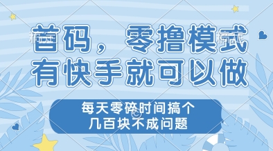 首码，零撸模式，有快手就可以做，每天零碎时间搞个几张不成问题【揭秘】-米创网