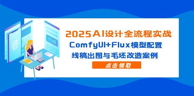 2025AI设计全流程实战：ComfyUI+Flux模型配置，线稿出图与毛坯改造案例-米创网
