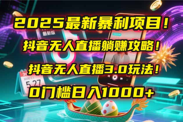 2025最新暴利项目！抖音无人直播躺赚攻略！抖音无人直播3.0玩法！0门槛…-米创网