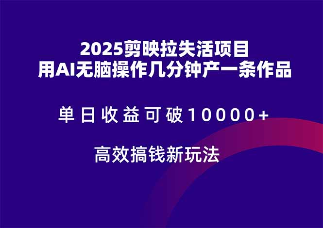 2025剪映拉失活项目，单日收益可破10000+，用AI无脑制作作品，高效搞…-58创网