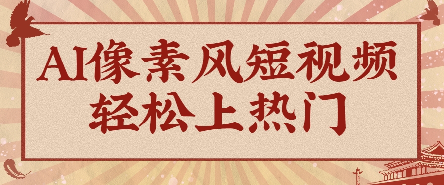 爆火1000万！AI像素风短视频制作方法，轻松上热门收割流量！完整保姆级教程！-米创网