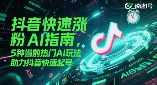 抖音快速涨粉AI指南，5种当前热门AI玩法，助力抖音快速起号-米创网