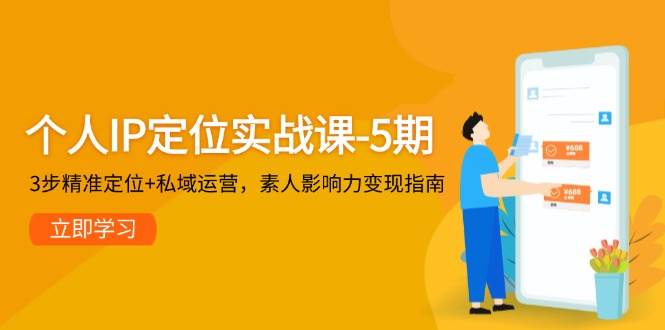 个人IP定位实战课-5期，3步精准定位+私域运营，素人影响力变现指南-米创网