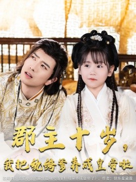 郡主十岁，我把纨绔爹养成皇帝啦（125集）傅汉源&赵诗涵 (2025)-58创网
