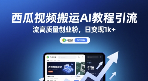 西瓜视频搬运AI教程引流高质量创业粉，日变现1k+【揭秘】-米创网