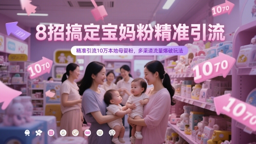 8招搞定宝妈粉精准引流，精准引流10万本地母婴粉，多渠道流量爆破玩法-米创网
