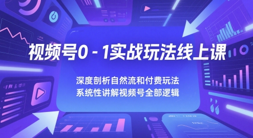 视频号0-1实战玩法线上课，深度剖析自然流和付费玩法，统性讲解视频号全部逻辑-米创网