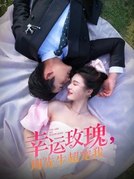 幸运玫瑰，周先生超宠我（74集）张旋＆郑晨雨 (2025)-58创网
