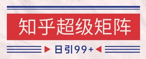 知乎超级矩阵玩法引流高质量精准粉SEO覆盖，日变现1k+【揭秘】-米创网
