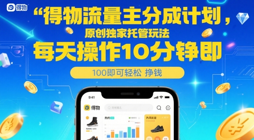 得物流量主分成计划，原创独家托管玩法，每天操作10分钟即可轻松挣米【揭秘】-米创网