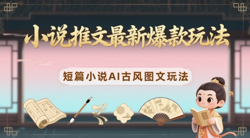 小说推文最新爆款玩法，短篇小说AI古风图文玩法-米创网