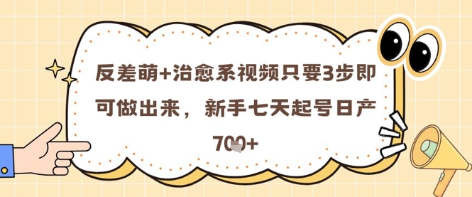 反差萌+治愈系视频只要3步即可做出来，新手七天起号日产7张-米创网