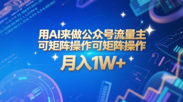用AI来做公众号流量主，可矩阵操作，月入1W+，系统课【附工具指令】-米创网