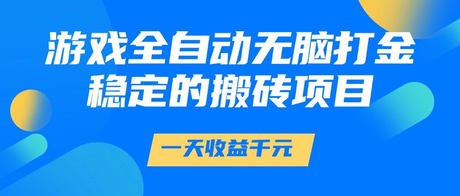 游戏全自动无脑打金，一天收益1000+，稳定的搬砖项目-米创网
