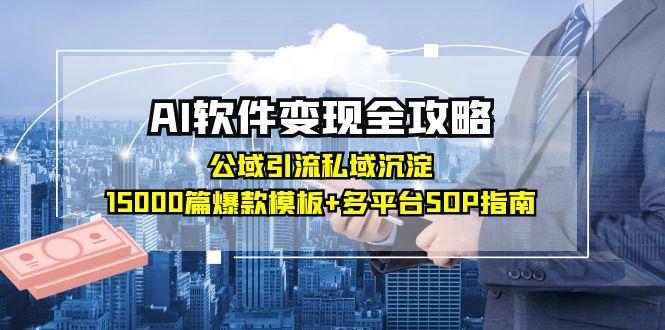 AI软件变现全攻略：公域引流私域沉淀，15000篇爆款模板+多平台SOP指南-米创网