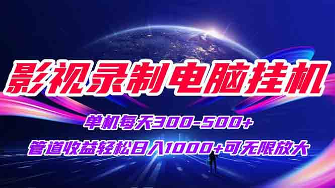 影视录制电脑挂机单机每天300+管道收益轻松日入1000+可矩阵无限放大-米创网