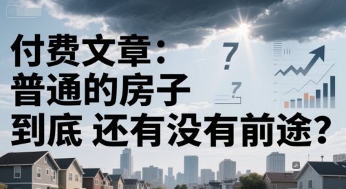 付费文章：普通的房子到底还有没有前途？-米创网