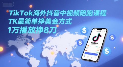 TikTok海外抖音中视频陪跑课程，TK最简单挣美金方式，1万播放挣8刀-米创网