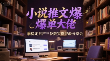小说推文爆单大佬稳定日产三位数实操经验分享会-米创网