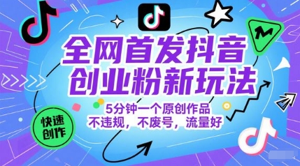 全网首发抖音创业粉新玩法，5分钟一个原创作品，不违规，不废号，流量好-米创网