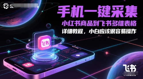手机一键采集小红书商品到飞书多维表格，详细教程，小白应该很容易操作-米创网