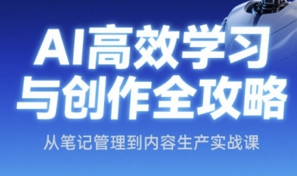 AI高效学习与创作全攻略，从笔记管理到内容生产实战课-米创网