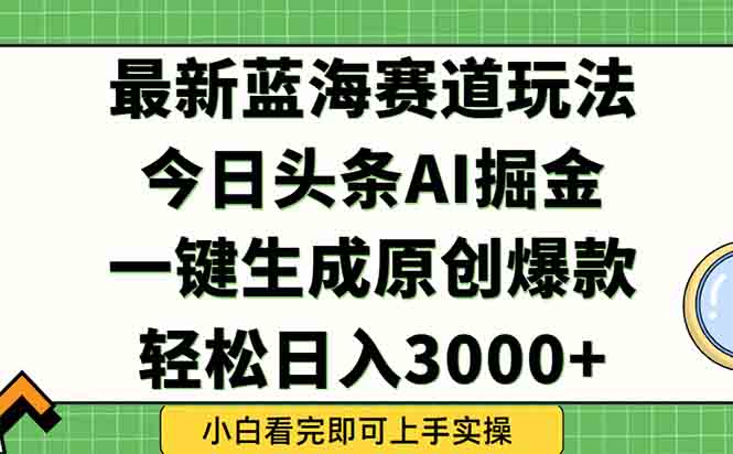 今日头条2025年最新蓝海玩法，一键生成爆款，轻松实现矩阵日入3000+-米创网