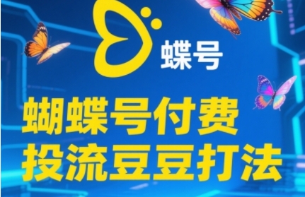 2025蝴蝶号付费投流豆豆打法，助新手快速掌握付费流量撬动自然流的核心玩法-米创网
