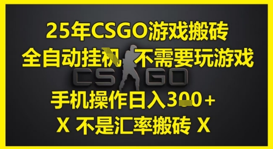 25年CSGO游戏搬砖，全自动运行，不需要玩游戏，手机操作日入3张(不是汇率搬砖)【揭秘】-米创网