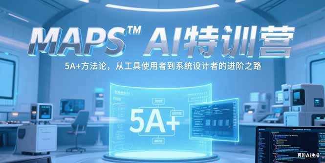 MAPSAI特训营，掌握 5A+方法论，从工具使用者到系统设计者的进阶之路-米创网