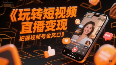 玩转短视频直播变现，把握视频号金风口-米创网