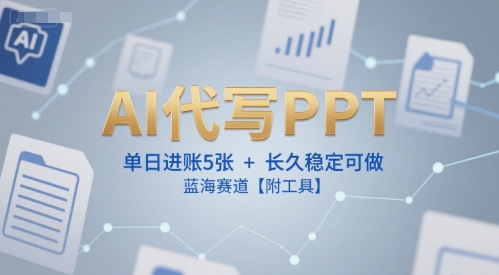 AI代写PPT，单日进账5张+，长久稳定可做，蓝海赛道【附工具】-多米网络