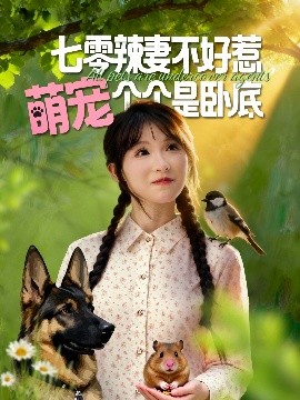 七零辣妻不好惹萌宠个个是卧底(96集)王云菲&姜铭怀 (2025)-申水仓