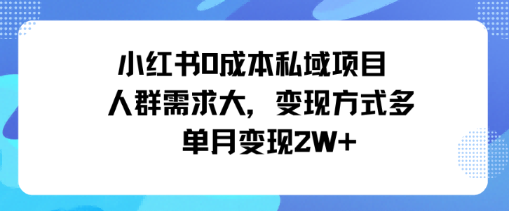小红书0成本私域项目,人群需求大,变现方式多单月变现2W+-申水仓