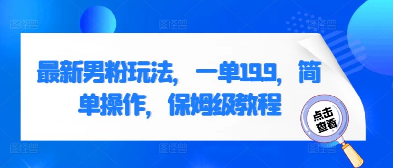 最新男粉玩法,一单19.9,简单操作,保姆级教程-申水仓