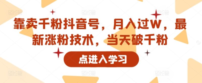 靠卖千粉抖音号,月入过W,最新涨粉技术,当天破千粉-申水仓