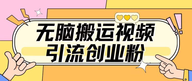 无脑搬运视频引流创业粉,玩法操作简单日引几百+-申水仓